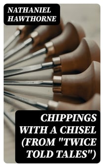 Chippings with a Chisel (From "Twice Told Tales")