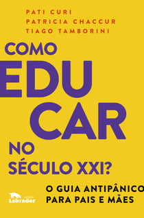 Como educar no século XXI? - O guia antipânico para pais e mães