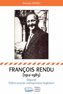 François Rendu 1912-1983 - Déporté-Prêtre-ouvrier-entrepreneur-ingenieur