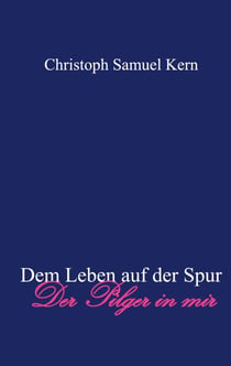 Dem Leben auf der Spur - Der Pilger in mir