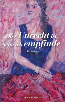 Ob's Unrecht ist, was ich empfinde - Erzählung