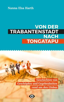 Von der Trabantenstadt nach Tongatapu - Geschichten von Geschöpfen und Gegebenheiten rund um den Globus