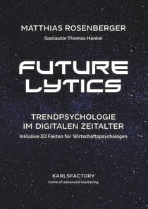 Futurelytics - Vom Gestalten der Zukunft mit der Künstlichen Intelligenz - die Wiederentdeckung der Menschlichkeit