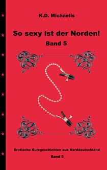 So sexy ist der Norden! Band 5 - Dritter Teil der erotischen Kurzgeschichten aus Norddeutschland