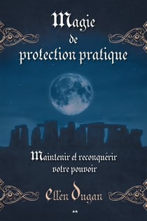 Magie de protection pratique - Maintenir et reconquérir votre pouvoir