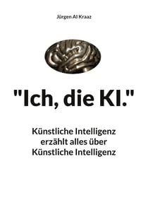 "Ich, die KI." - Künstliche Intelligenz erzählt alles über Künstliche Intelligenz