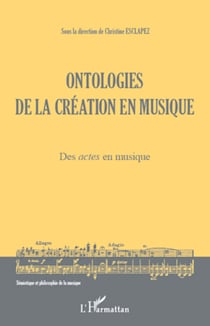 Ontologies de la création en musique (Volume 1) - Des<em> actes</em> en musique