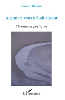 Aucun de vous n'était absent - Chroniques poétiques
