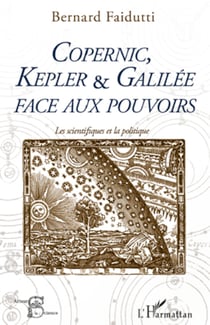 Copernic, Kepler & Galilée face aux pouvoirs - Les scientifiques et la politique