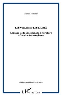 Les villes et les livres - L'image de la ville dans la littérature africaine francophone