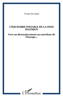 L'ÉQUILIBRE INSTABLE DE LA ZONE BALTIQUE - Vers un désenclavement au carrefour de l’Europe…