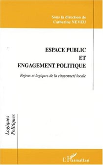 ESPACE PUBLIC ET ENGAGEMENT POLITIQUE - Enjeux et logiques de la citoyenneté locale