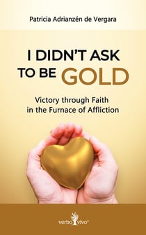 I didn´t ask to be gold - Victory through Faith in the Furnace of Affliction