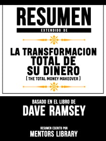 Resumen Extendido De La Transformacion Total De Su Dinero (The Total Money Makeover) - Basado En El Libro De Dave Ramsey