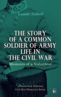 The Story of a Common Soldier of Army Life in the Civil War (Illustrated Edition) - Civil War Memories Series