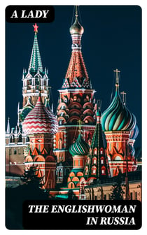 The Englishwoman in Russia - Impressions of the Society and Manners of the Russians at Home