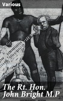 The Rt. Hon. John Bright M.P - Cartoons from the Collection of "Mr. Punch"