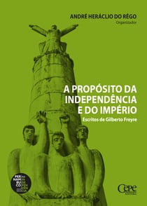 A propósito da independência e do império: escritos de Gilberto Freyre