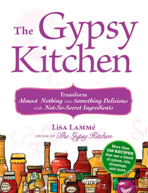 The Gypsy Kitchen - Transform Almost Nothing into Something Delicious with Not-So-Secret Ingredients