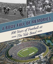 A Bowl Full of Memories - 100 Years of Football at the Yale Bowl