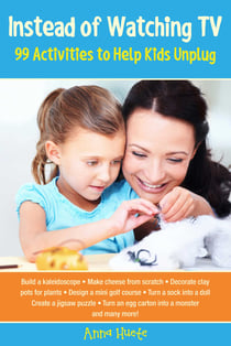 Instead of Watching TV - 99 Activities to Help Kids Unplug