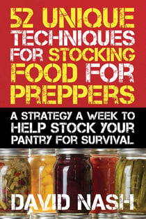 52 Unique Techniques for Stocking Food for Preppers - A Strategy a Week to Help Stock Your Pantry for Survival