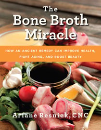 The Bone Broth Miracle - How an Ancient Remedy Can Improve Health, Fight Aging, and Boost Beauty
