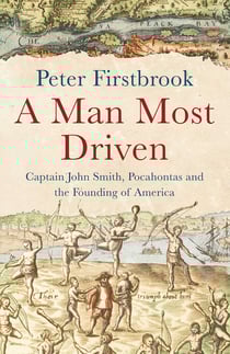 A Man Most Driven - Captain John Smith, Pocahontas and the Founding of America