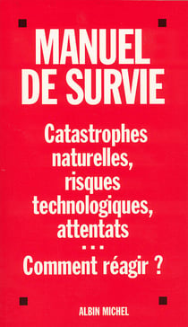 Manuel de survie - Catastrophes naturelles, risques technologiques, attentats... Comment réagir ?