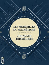 Les Merveilles du magnétisme - Et les mystères des tables tournantes et parlantes