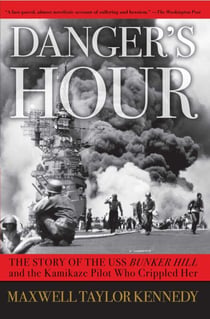 Danger's Hour - The Story of the USS Bunker Hill and the Kamikaze Pilot Who Crippled Her
