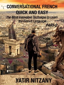 Conversational French Quick and Easy - PART II: The Most Innovative and Revolutionary Technique to Learn the French Language. - Conversational French Quick and Easy - Series (Part 1, 2, and 3), #2