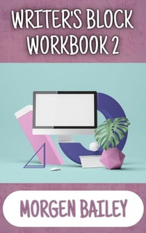 Writer's Block Workbook 2 - Morgen Bailey's Creative Writing Workbooks, #2