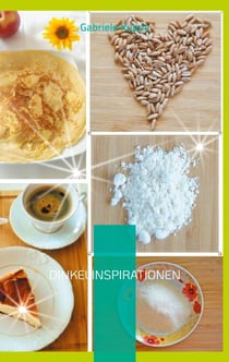 Dinkelinspirationen - Gesunde und leckere Rezepte mit Dinkel