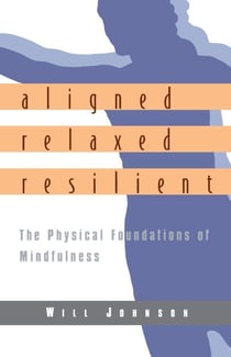 Aligned, Relaxed, Resilient - The Physical Foundations of Mindfulness