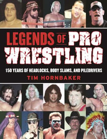 Legends of Pro Wrestling - 150 Years of Headlocks, Body Slams, and Piledrivers