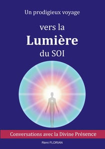 Un prodigieux voyage vers la Lumière du SOI - Conversations avec la Divine Présence