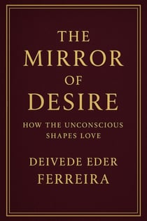 The Mirror of Desire: How the Unconscious Shapes Love - Psychoanalysis Series, #4