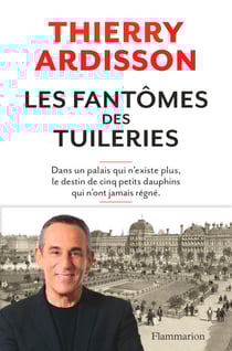 Les Fantômes des Tuileries - Dans un palais qui n'existe plus, le destin de cinq petits dauphins qui n'ont jamais régné