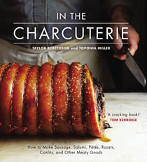In the Charcuterie - Making Sausage, Salumi, Pates, Roasts, Confits, and Other Meaty Goods
