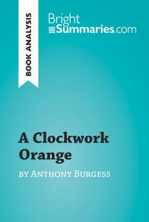 A Clockwork Orange by Anthony Burgess (Book Analysis) - Detailed Summary, Analysis and Reading Guide