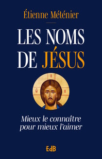 Les noms de Jésus - Mieux le connaître pour mieux l'aimer