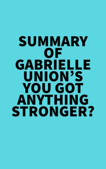 Summary of Gabrielle Union's You Got Anything Stronger?