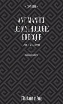 Antimanuel de mythologie grecque. Livre 2 - Questionner