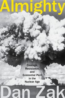 Almighty - Courage, Resistance, and Existential Peril in the Nuclear Age