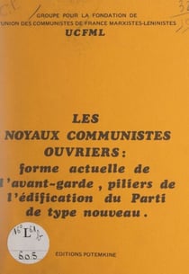 Les noyaux communistes ouvriers : forme actuelle de l'avant-garde, piliers de l'édification du parti de type nouveau