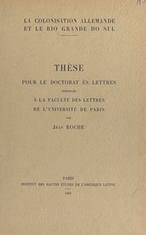 La colonisation allemande et le Rio Grande do Sul - Thèse pour le Doctorat ès lettres présentée à la Faculté des lettres de l'Université de Paris