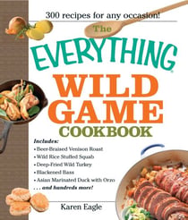 The Everything Wild Game Cookbook - From Fowl And Fish to Rabbit And Venison--300 Recipes for Home-cooked Meals