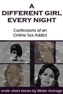 A Different Girl Every Night – Confessions of an Online Sex Addict