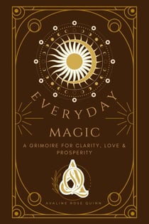 Everyday Magic: A Grimoire for Clarity, Love & Prosperity - Everyday Magic, #1